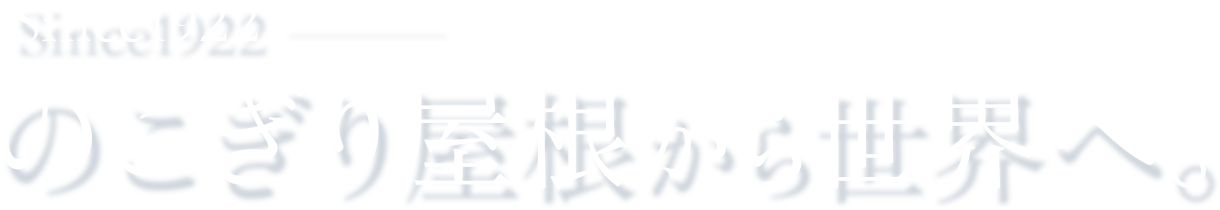 Since1922 のこぎり屋根から世界へ。